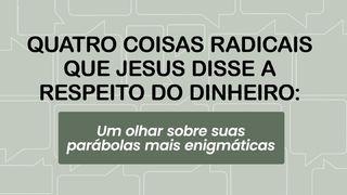 Quatro coisas radicais que Jesus disse a respeito do dinheiro: Um olhar sobre suas parábolas mais enigmáticas Mateus 25:14-30 Almeida Revista e Atualizada