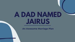 A Dad Named Jairus Mark 5:35-36 Ooratha Caaquwaa