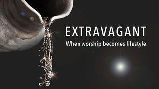 Extravagant – When Worship Becomes Lifestyle Luke 6:43-49 New International Version