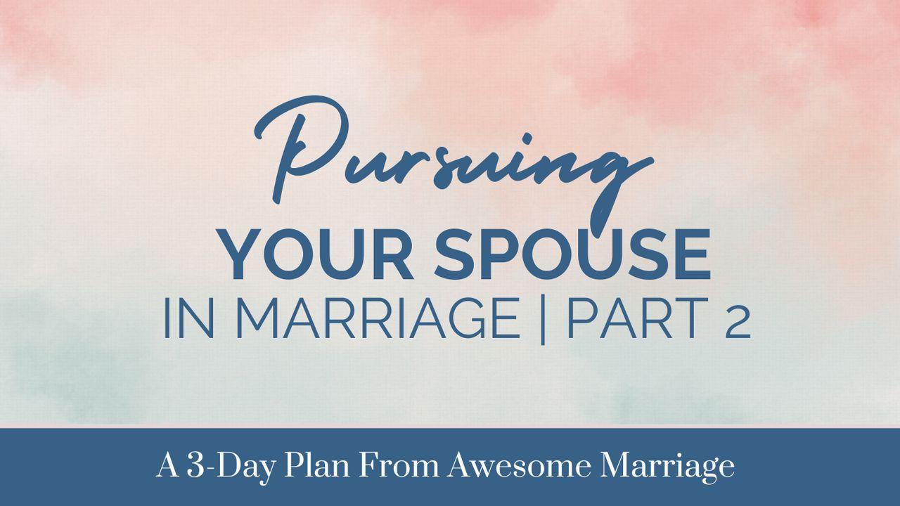 Pursuing Your Spouse in Marriage | Part 2