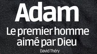 Adam :Le Premier Homme Aimé Par Dieu Genèse 2:7 Nouvelle Bible Segond