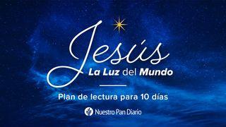 Nuestro Pan Diario: Jesús—La luz del mundo Isaías 53:1-5 La Biblia de las Américas