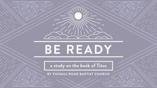 Be Ready: A Study in Titus Titus 2:7-8 English Standard Version 2016