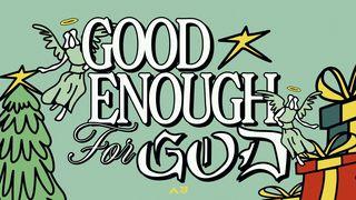 Good Enough for God Luke 2:1-6 New International Version