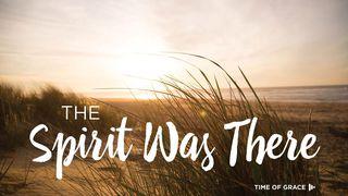 The Spirit Was There: Devotions From Time Of Grace KAJAJIYANG 1:2 KITTA KAREBA MADECENG