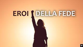 EROI DELLA FEDE Lettera agli Ebrei 11:1-3 Nuova Riveduta 2006