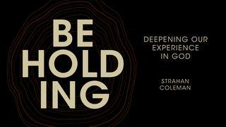 Beholding: Deepening Our Experience in God 1 Kings 19:11-13 New International Version