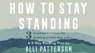 How to Stay Standing: 3 Practices for Building a Faith That Lasts Luke 6:46 New International Version