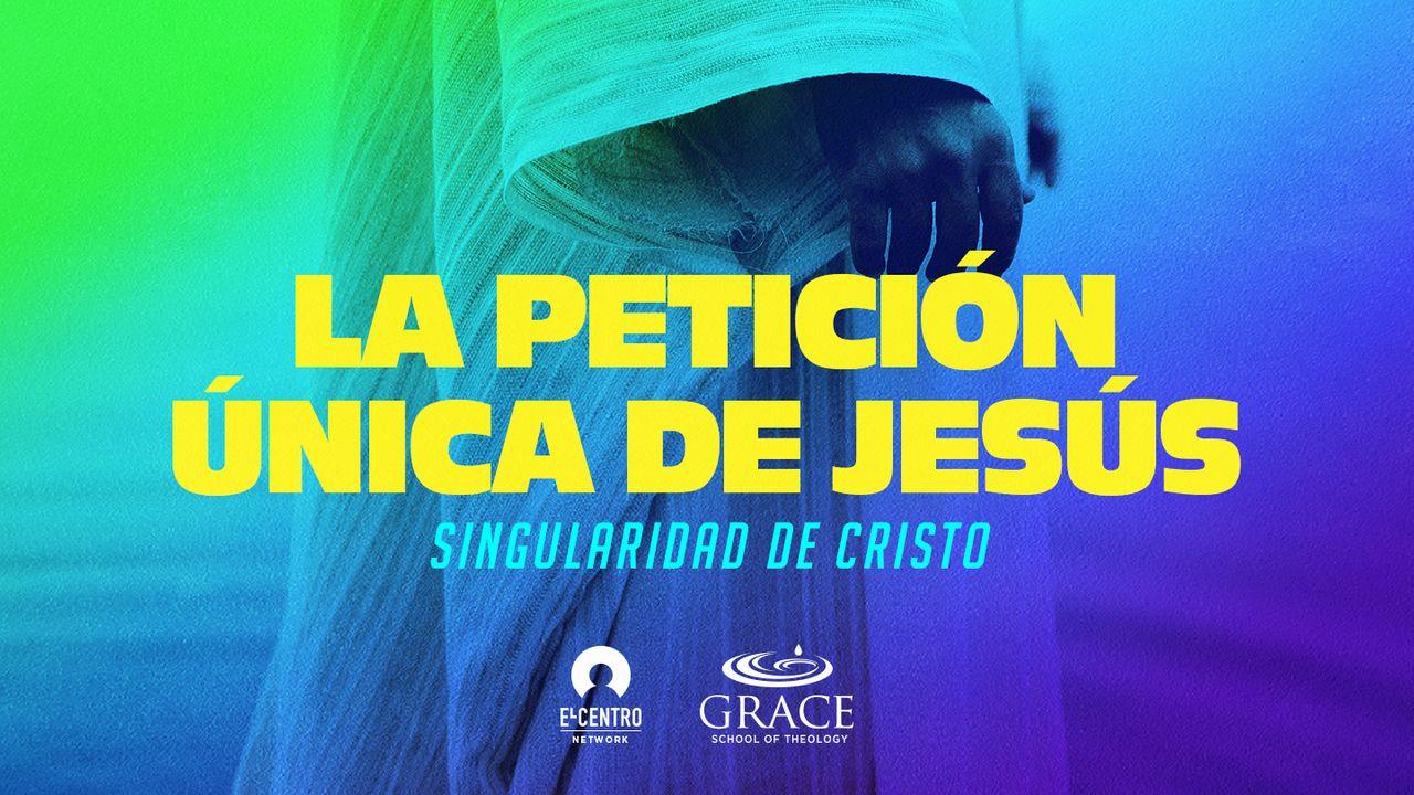 [Singularidad de Cristo] La petición única de Jesús