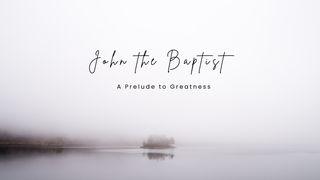 John the Baptist - a Prelude to Greatness 马可福音 1:1-10 新译本