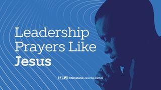 Leadership Prayers Like Jesus John 17:13-26 New Living Translation