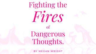 Fighting the Fires of Dangerous Thoughts. Luke 6:43-49 New King James Version