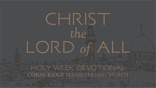 Christ the Lord of All | Holy Week Devotional Matthew 23:37 New International Version