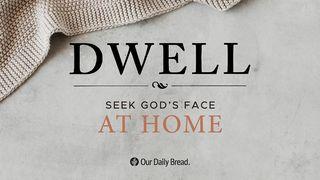 Dwell: Seek God’s Face at Home Proverbs 27:7 King James Version