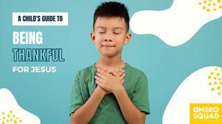 A Child's Guide To: Being Thankful for Jesus Hebrews 10:22 New Living Translation