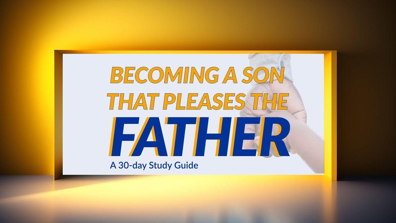 Becoming a Son That Pleases the Father