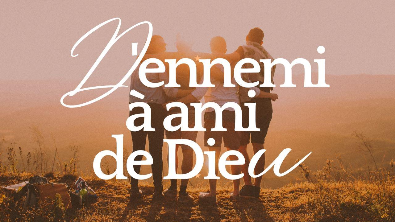 D'ennemi à ami de Dieu !