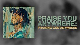 Praise You Anywhere: Praising God in All Places Luk 17:15-16 Takia