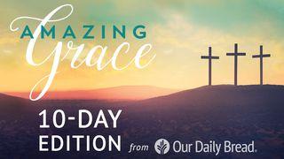 Our Daily Bread Easter: Amazing Grace Micah 6:3-5 The Message