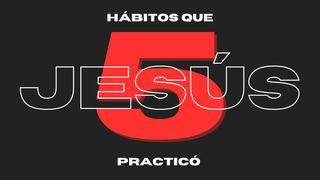 5 Hábitos Que Jesús Practicó 1 JUAN 4:19 La Palabra (versión española)