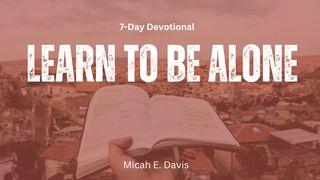 Learn to Be Alone Psalms 28:6-8 New King James Version