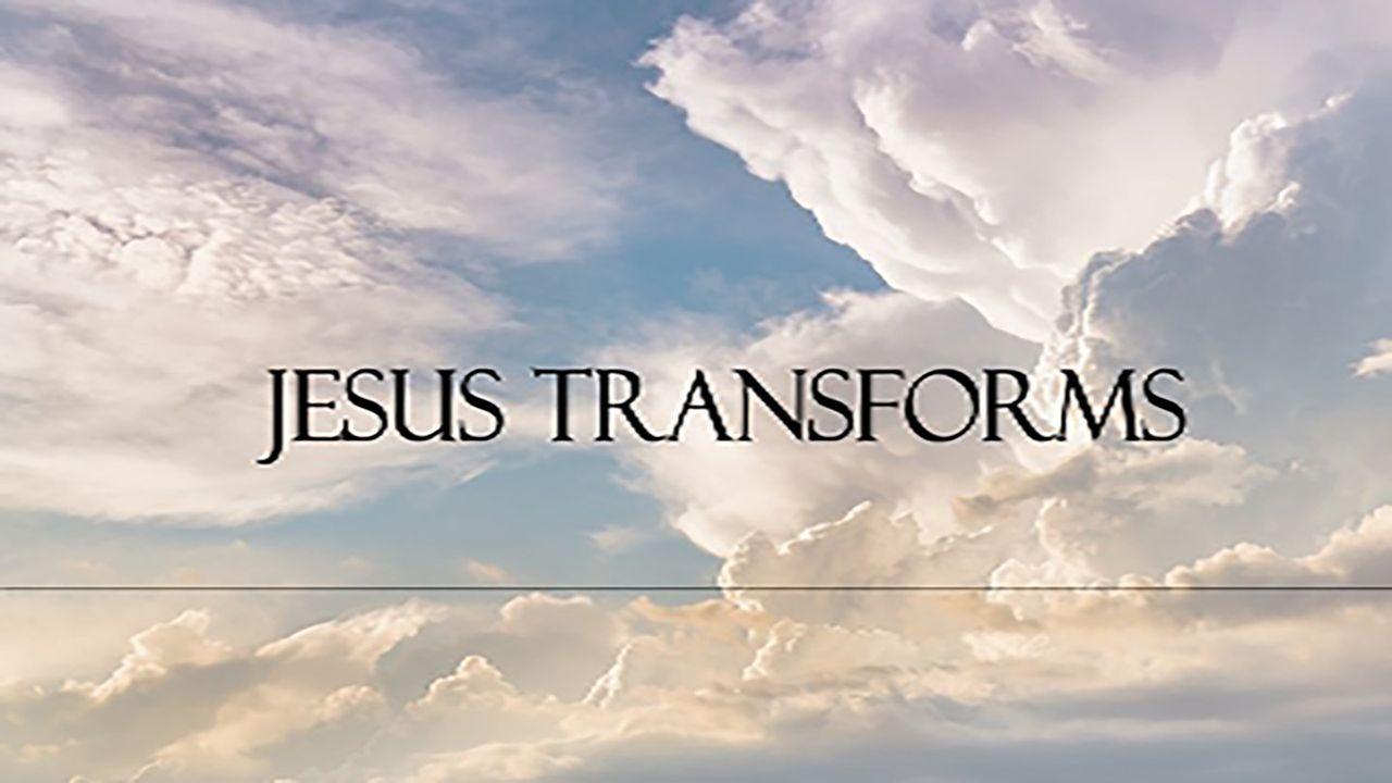 JESUS TRANSFORMS