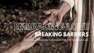 Embracing Love; Breaking Barriers John 4:39-42 New International Version