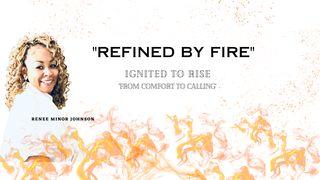 Refined by Fire: Ignited to Rise From Comfort to Calling Romans 11:29 New International Version