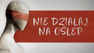 Nie działaj na oślep Filipian 2:13 UWSPÓŁCZEŚNIONA BIBLIA GDAŃSKA