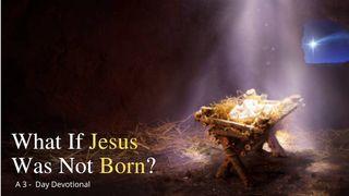 What if Jesus Was Not Born? Jon 1:14 Takia