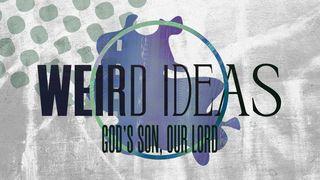 Weird Ideas: God's Son, Our Lord 1 John 5:11-14 New Living Translation