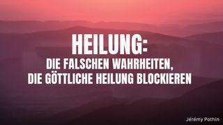 Heilung: Die falschen Wahrheiten, die göttliche Heilung blockieren Hebräer 11:23-24 Hoffnung für alle