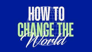 How to Change the World Acts 2:37 New King James Version