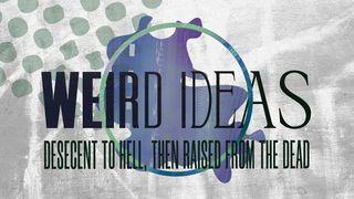 Weird Ideas: Descent to Hell, Then Raised From the Dead 1 Corinthians 15:12-17 American Standard Version