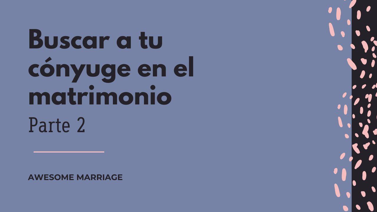 Buscar a Tu Cónyuge en El Matrimonio | Parte 2