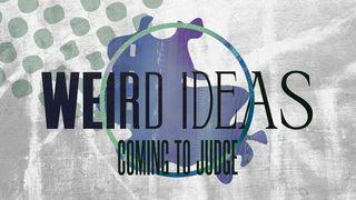 Weird Ideas: Coming to Judge Romans 2:2-11 New Living Translation