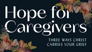 Hope for Caregivers: Three Ways Christ Carries Your Grief John 11:38-40 English Standard Version Revision 2016