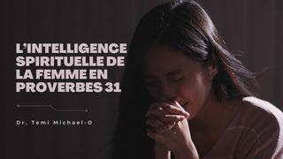 L’intelligence spirituelle de la femme en Proverbes 31 (Partie 1) Éphésiens 1:18-23 Parole de Vie 2017