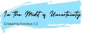 In the Midst of Uncertainty: Grasping Exodus 1-2 Genesis 46:2 New Living Translation