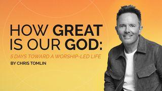 How Great Is Our God: 5 Days Toward a Worship-Led Life by Chris Tomlin ဆာလံက်မ္း 104:34 ျမန္​မာ့​စံ​မီ​သမၼာ​က်မ္