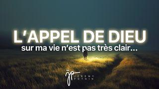 L’appel de Dieu sur ma vie n’est pas… très clair ! Proverbes 3:5-6 Parole de Vie 2017