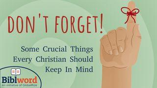 Do Not Forget! Some Crucial Things Every Christian Should Keep in Mind 2 Timothy 2:8-13 King James Version