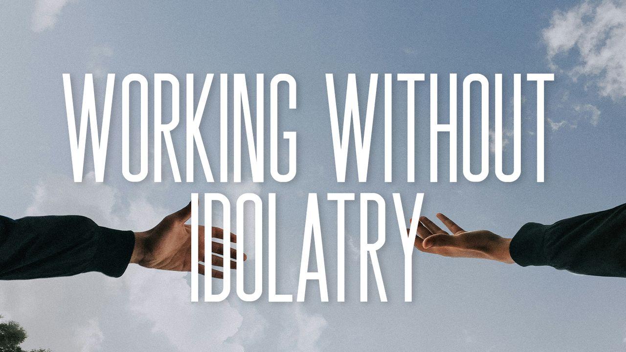 Working Without Idolatry