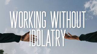 Working Without Idolatry Philippians 2:1-7 New Living Translation