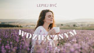 Lepiej być wdzięcznym Kolosan 3:15 UWSPÓŁCZEŚNIONA BIBLIA GDAŃSKA