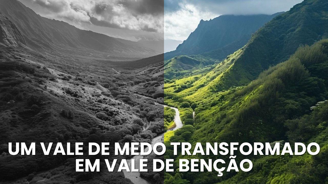 Um Vale De Medo Transformado Em Vale De Benção