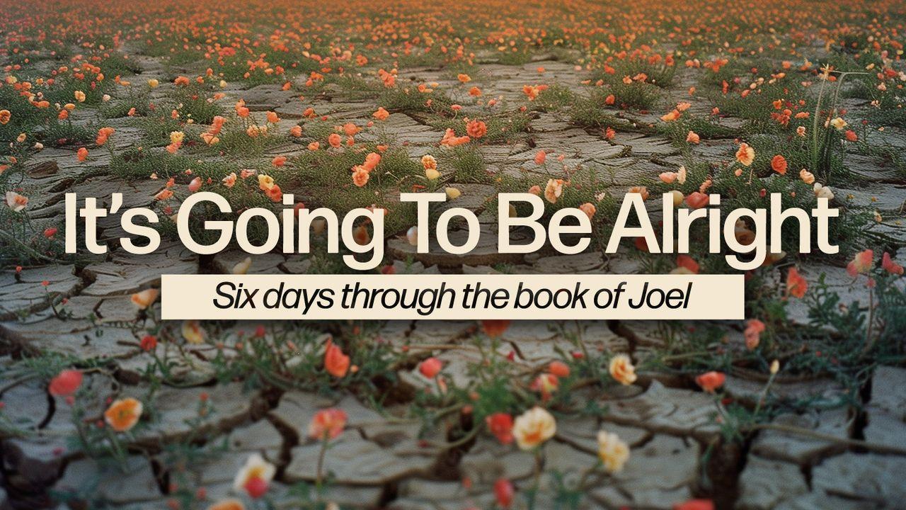 It's Going to Be Alright (The Art of Grieving): 6 Days Through the Book of Joel