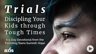 Trials: Discipling Your Kids Through Tough Times James 1:1-3 New International Version