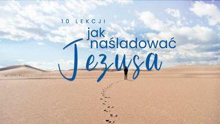 10 lekcji: Jak naśladować Jezusa Filipian 2:9-11 UWSPÓŁCZEŚNIONA BIBLIA GDAŃSKA