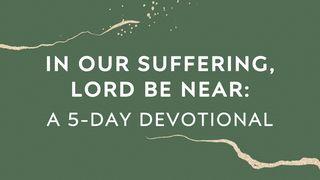 In Our Suffering, Lord Be Near: A 5-Day Devotional